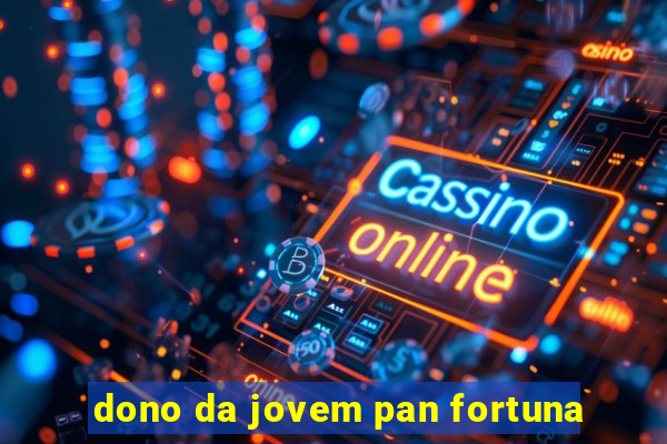 dono da jovem pan fortuna